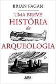 Uma Breve Historia da Arqueologia / Brian Fagan