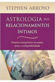Astrologia dos Relacionamentos Íntimos: Fatores Energéticos do Amor / Stephen Arroyo